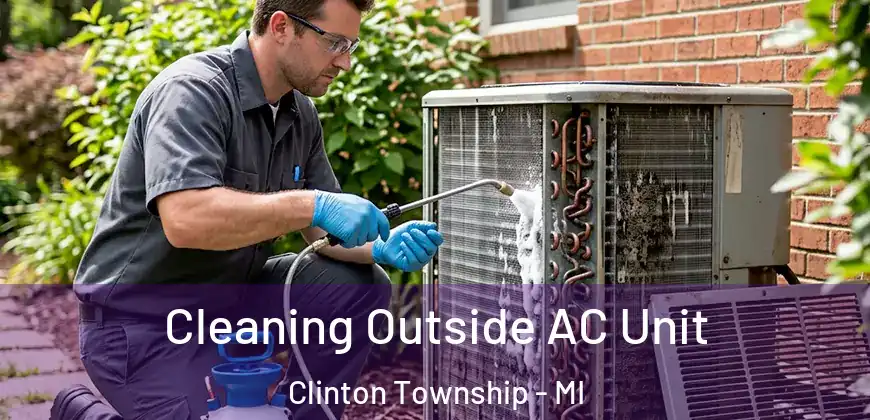 Cleaning Outside AC Unit Clinton Township - MI